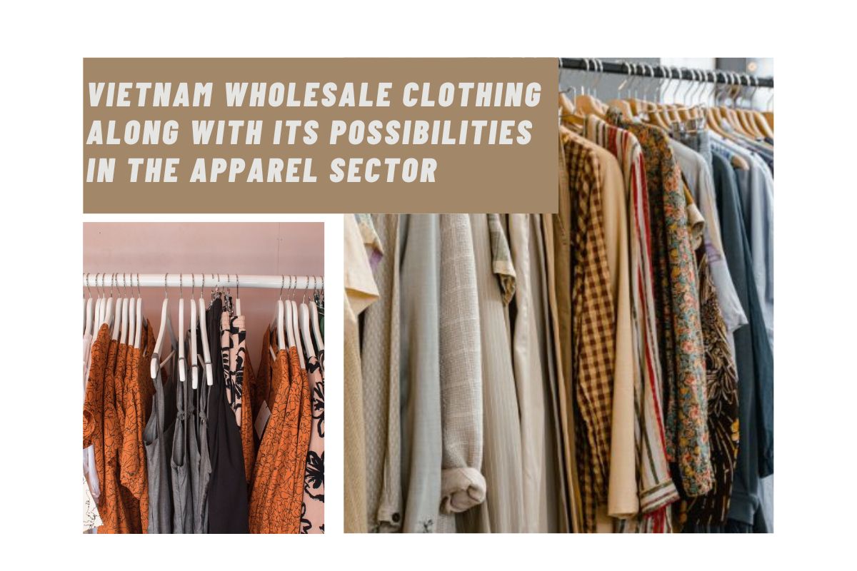 vietnam-wholesale-clothing-along-with-its-possibilities-in-the-apparel-sector